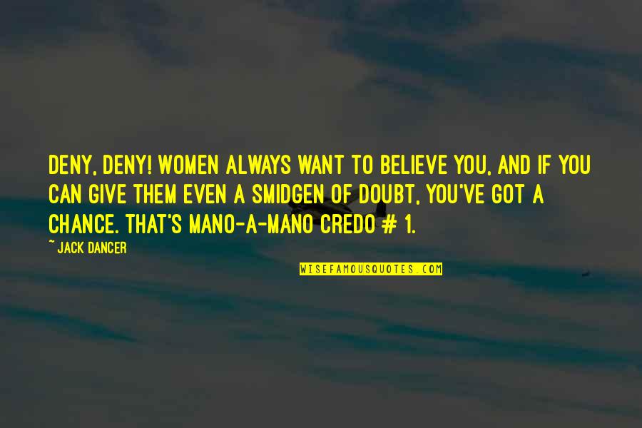 Live From Your Soul Essence Quotes By Jack Dancer: DENY, DENY! Women always want to believe you, Live From Your Soul Essence Quotes By Jack Dancer: DENY, DENY! Women always want to believe you,