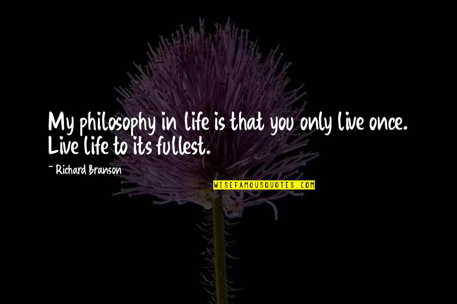 Live Fullest Quotes By Richard Branson: My philosophy in life is that you only