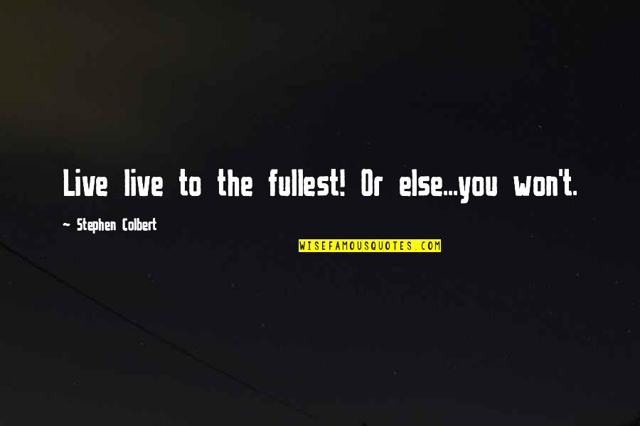 Live Fullest Quotes By Stephen Colbert: Live live to the fullest! Or else...you won't.