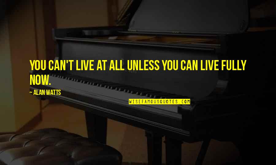 Live Fully Now Quotes By Alan Watts: You can't live at all unless you can