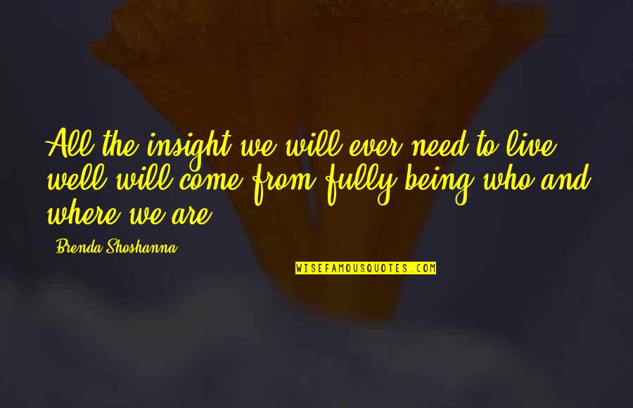 Live Fully Now Quotes By Brenda Shoshanna: All the insight we will ever need to