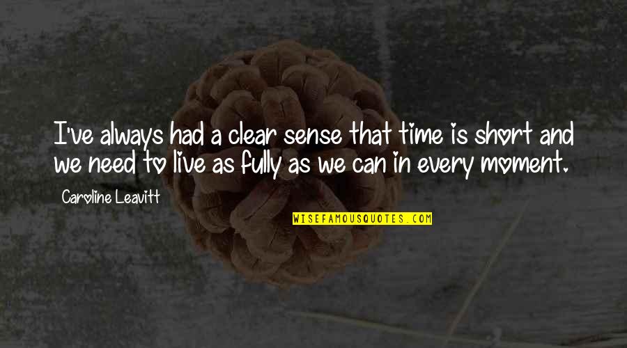 Live Fully Now Quotes By Caroline Leavitt: I've always had a clear sense that time