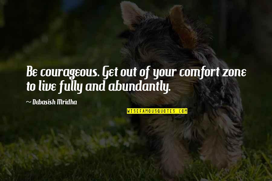 Live Fully Now Quotes By Debasish Mridha: Be courageous. Get out of your comfort zone