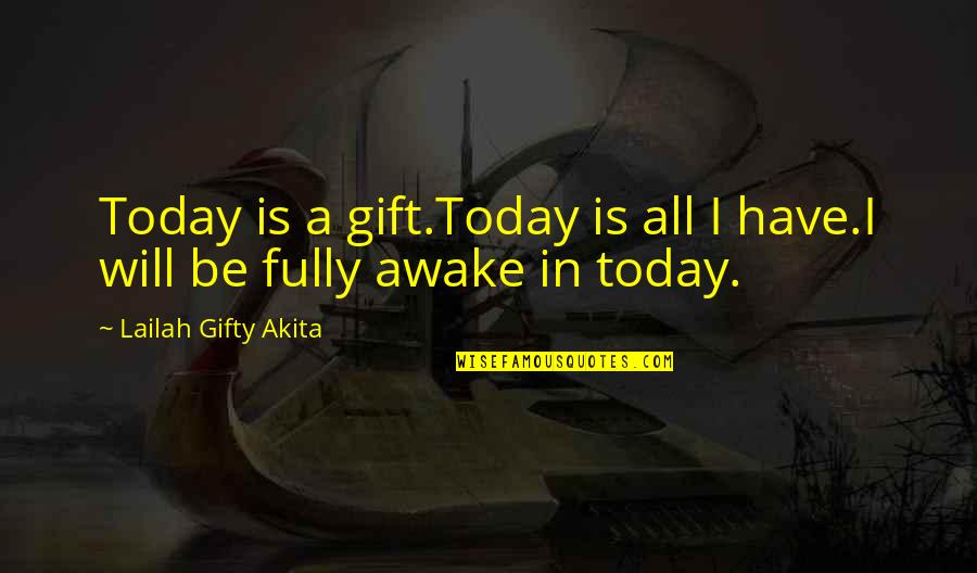 Live Fully Now Quotes By Lailah Gifty Akita: Today is a gift.Today is all I have.I