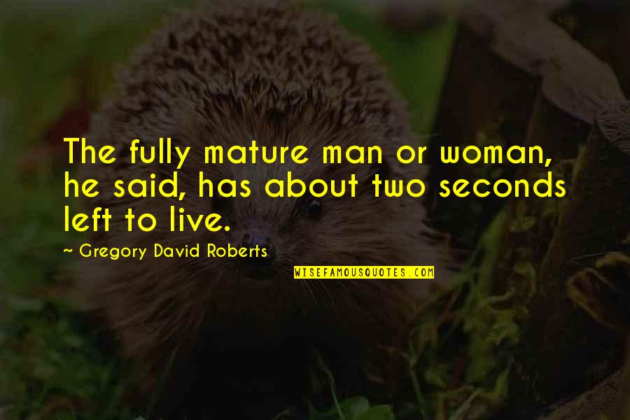 Live Fully Quotes By Gregory David Roberts: The fully mature man or woman, he said,