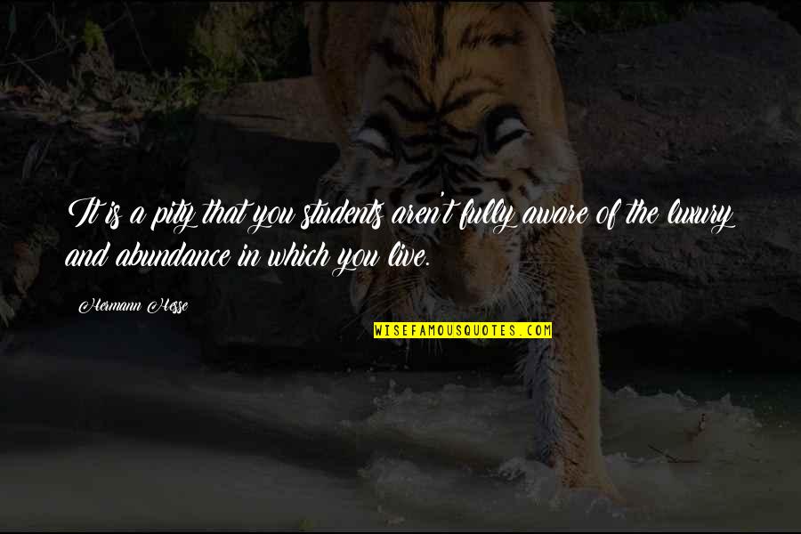 Live Fully Quotes By Hermann Hesse: It is a pity that you students aren't