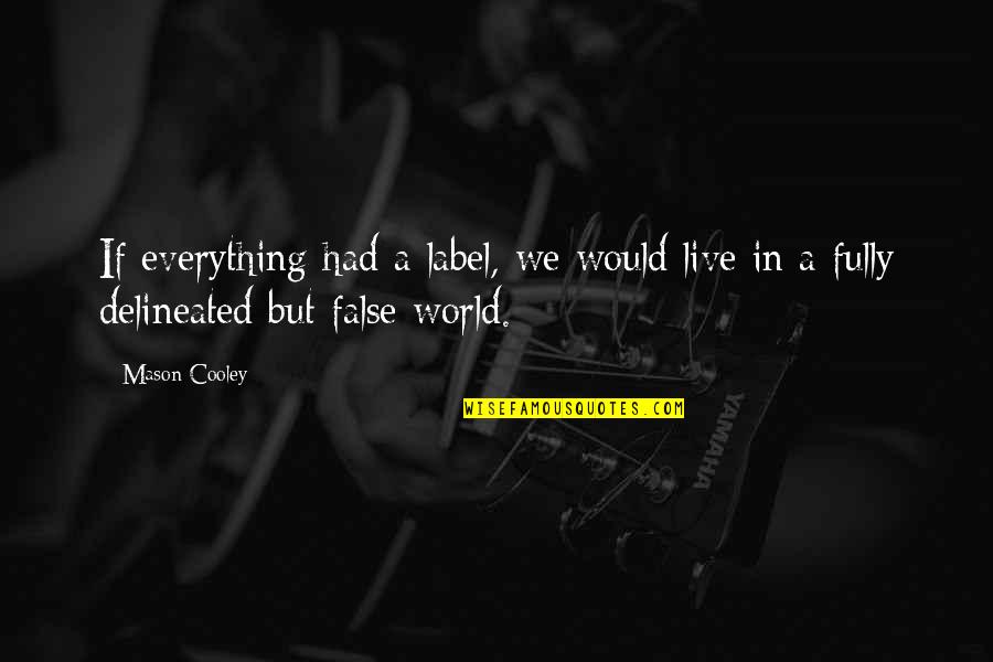 Live Fully Quotes By Mason Cooley: If everything had a label, we would live