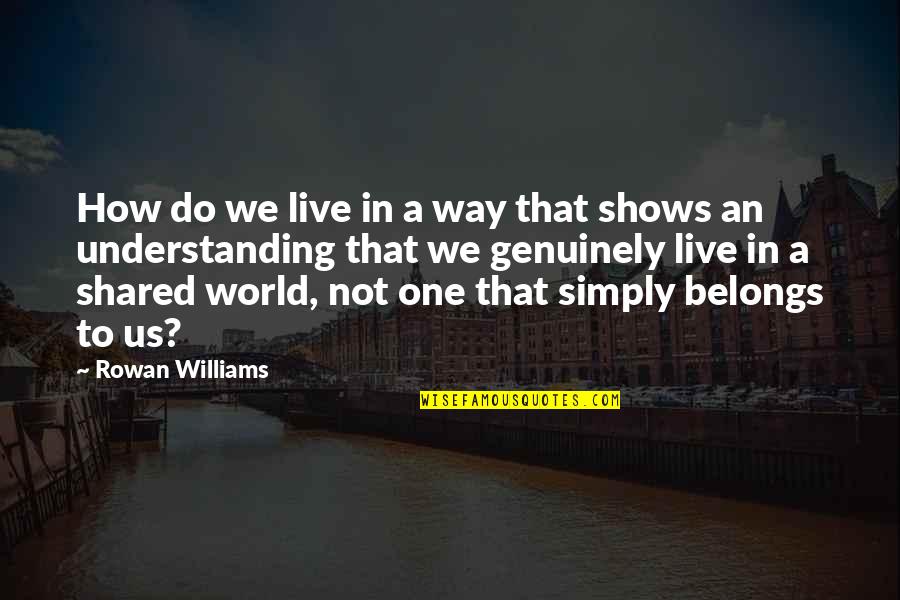 Live Genuinely Quotes By Rowan Williams: How do we live in a way that