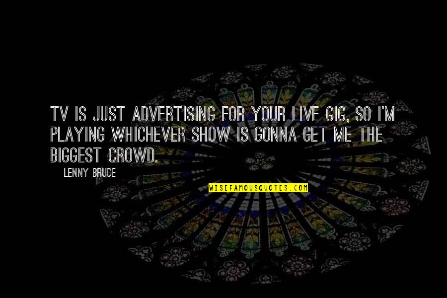 Live Gig Quotes By Lenny Bruce: TV is just advertising for your live gig, Live Gig Quotes By Lenny Bruce: TV is just advertising for your live gig,