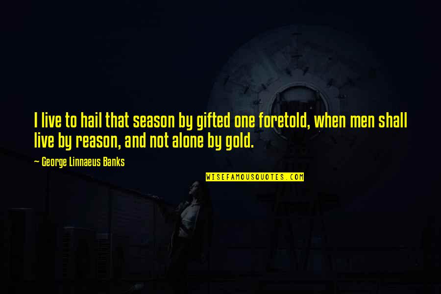 Live Gold Quotes By George Linnaeus Banks: I live to hail that season by gifted