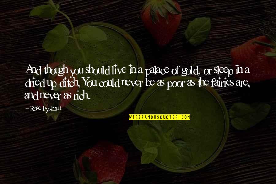 Live Gold Quotes By Rose Fyleman: And though you should live in a palace Live Gold Quotes By Rose Fyleman: And though you should live in a palace