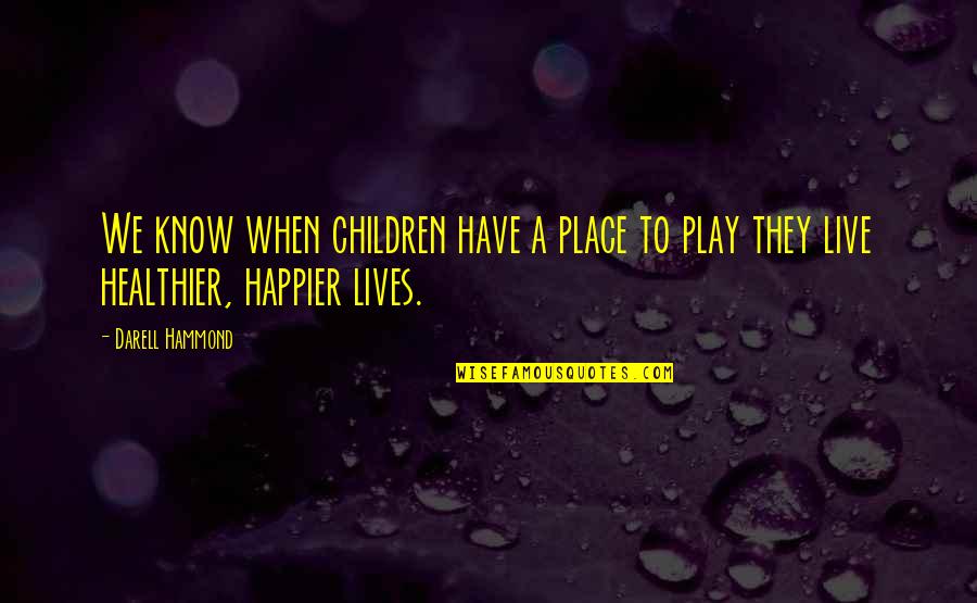 Live Happier Quotes By Darell Hammond: We know when children have a place to