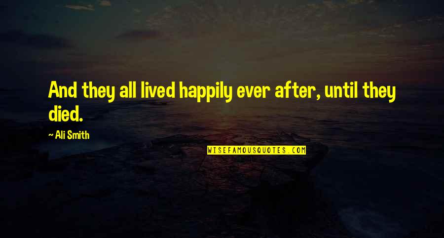 Live Happily After Quotes By Ali Smith: And they all lived happily ever after, until