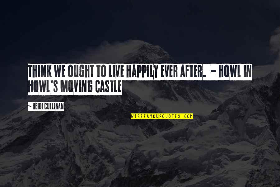 Live Happily After Quotes By Heidi Cullinan: Think we ought to live happily ever after.