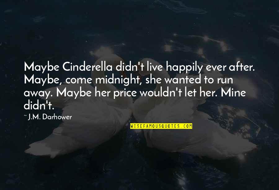 Live Happily After Quotes By J.M. Darhower: Maybe Cinderella didn't live happily ever after. Maybe,