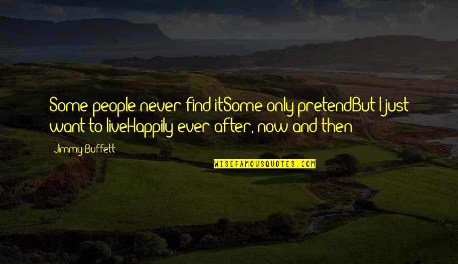 Live Happily After Quotes By Jimmy Buffett: Some people never find itSome only pretendBut I