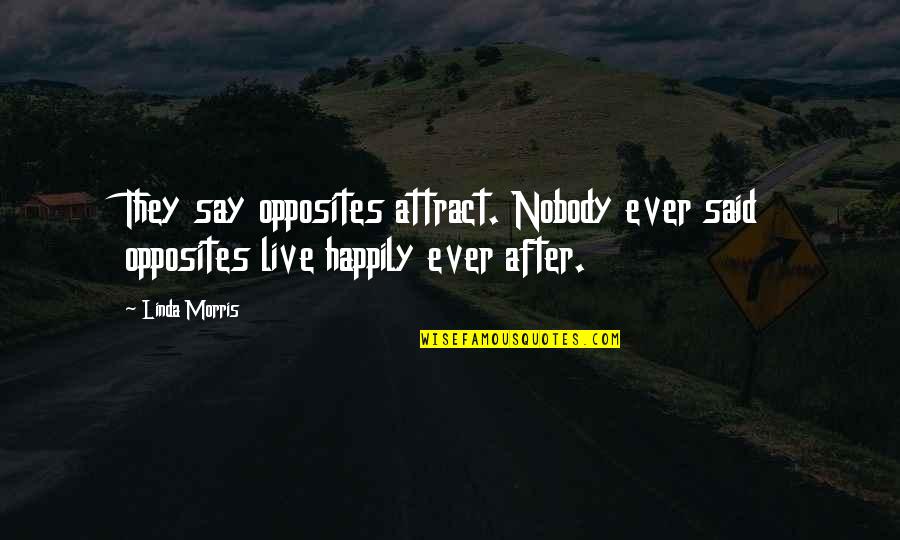 Live Happily After Quotes By Linda Morris: They say opposites attract. Nobody ever said opposites