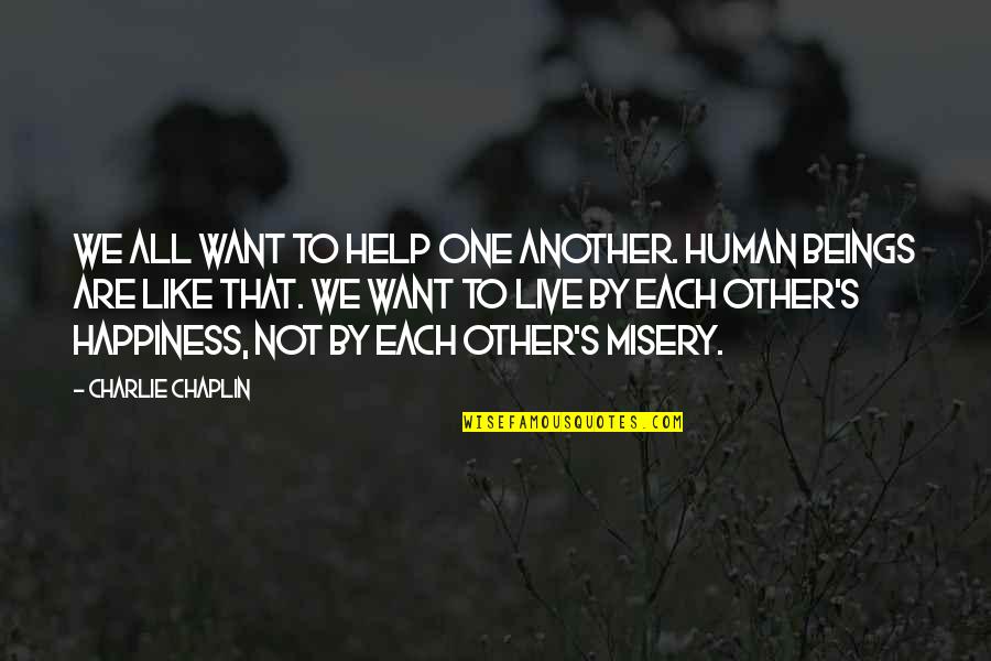 Live Happiness Quotes By Charlie Chaplin: We all want to help one another. Human