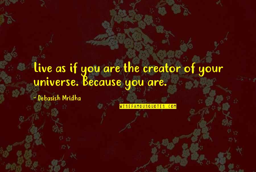 Live Happiness Quotes By Debasish Mridha: Live as if you are the creator of