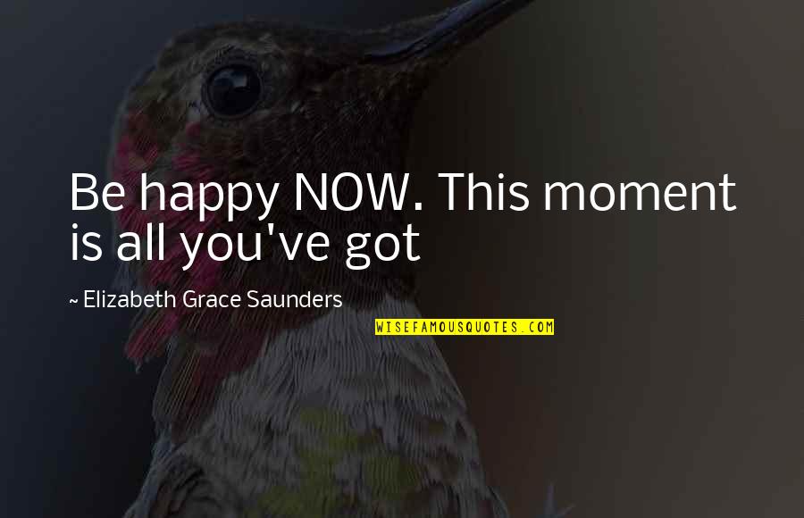 Live Happiness Quotes By Elizabeth Grace Saunders: Be happy NOW. This moment is all you've