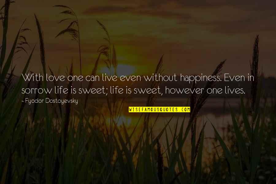 Live Happiness Quotes By Fyodor Dostoyevsky: With love one can live even without happiness.