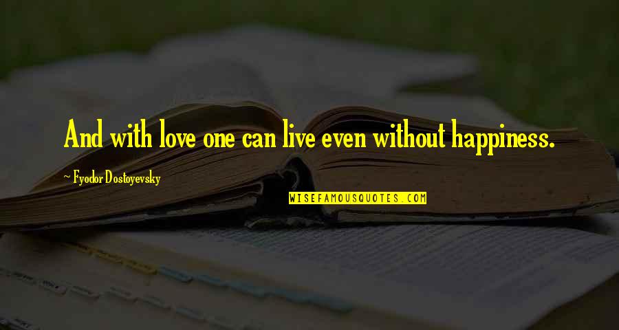 Live Happiness Quotes By Fyodor Dostoyevsky: And with love one can live even without