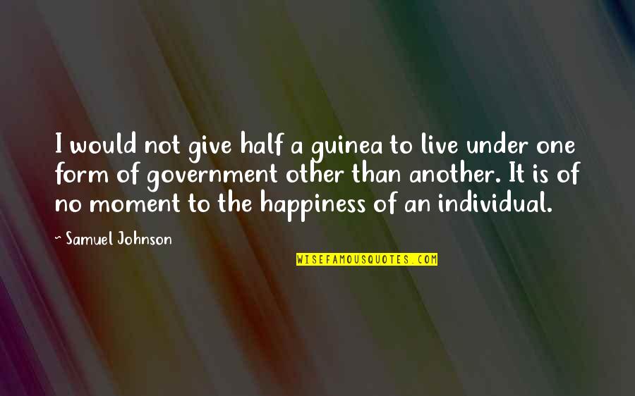 Live Happiness Quotes By Samuel Johnson: I would not give half a guinea to