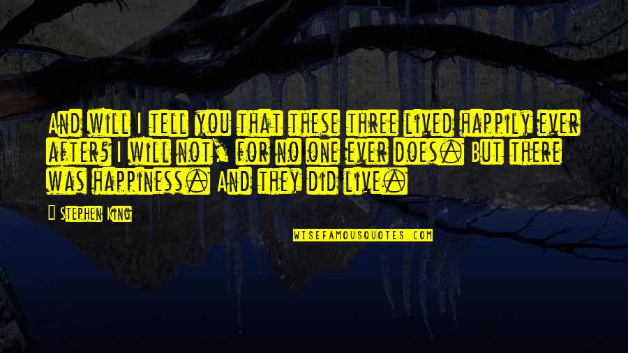 Live Happiness Quotes By Stephen King: And will I tell you that these three