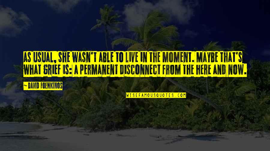 Live Here And Now Quotes By David Foenkinos: as usual, she wasn't able to live in
