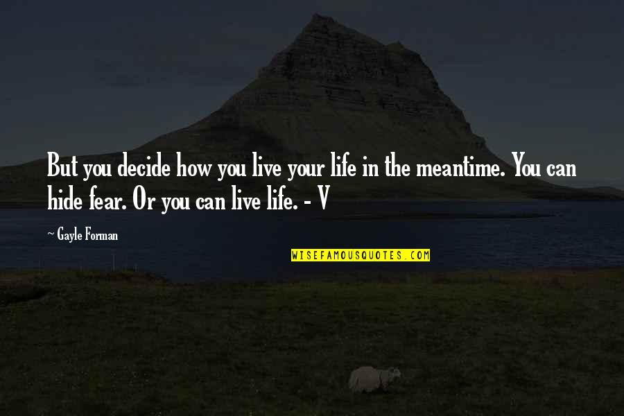 Live Here And Now Quotes By Gayle Forman: But you decide how you live your life