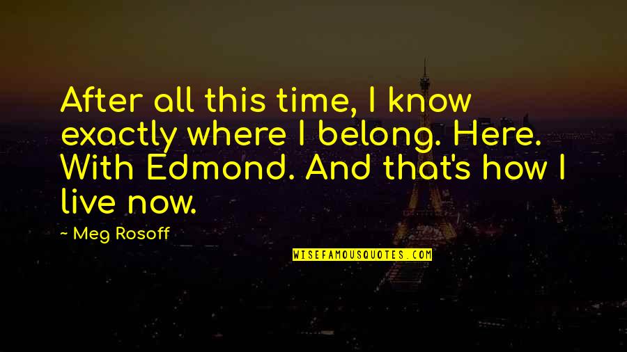 Live Here And Now Quotes By Meg Rosoff: After all this time, I know exactly where