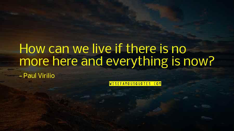 Live Here And Now Quotes By Paul Virilio: How can we live if there is no