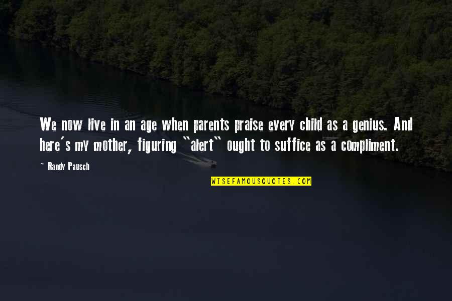 Live Here And Now Quotes By Randy Pausch: We now live in an age when parents