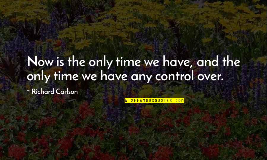 Live Here And Now Quotes By Richard Carlson: Now is the only time we have, and