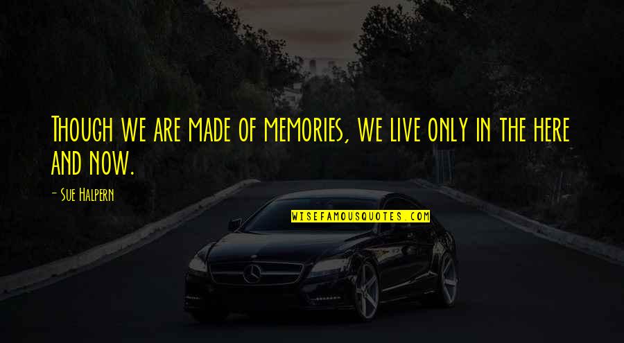 Live Here And Now Quotes By Sue Halpern: Though we are made of memories, we live