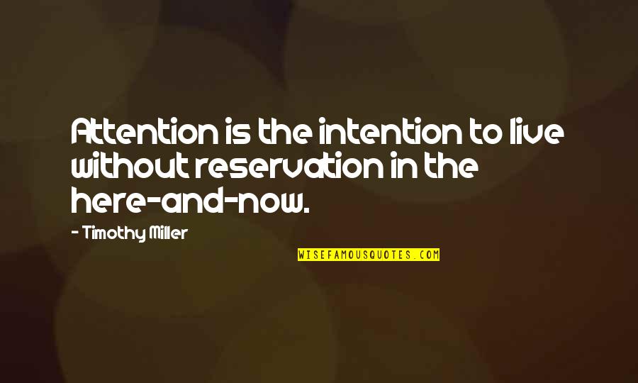 Live Here And Now Quotes By Timothy Miller: Attention is the intention to live without reservation