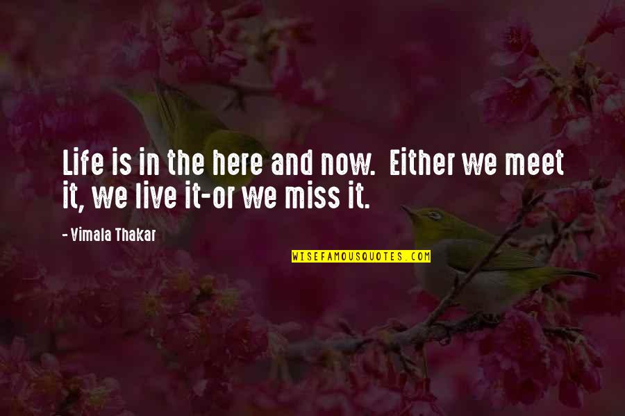 Live Here And Now Quotes By Vimala Thakar: Life is in the here and now. Either