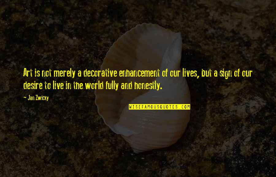 Live Honestly Quotes By Jan Zwicky: Art is not merely a decorative enhancement of