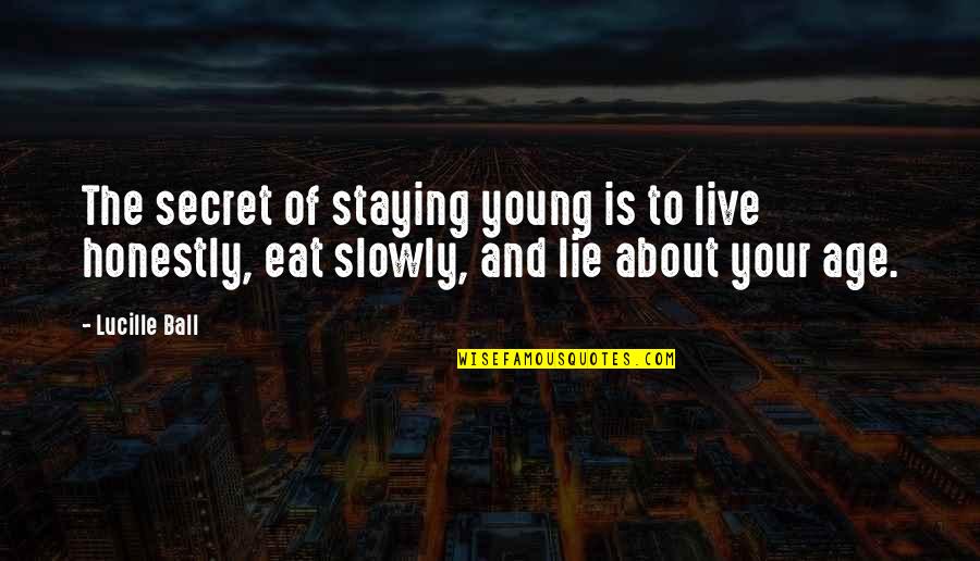 Live Honestly Quotes By Lucille Ball: The secret of staying young is to live