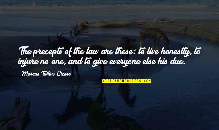 Live Honestly Quotes By Marcus Tullius Cicero: The precepts of the law are these: to