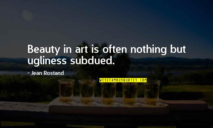 Live Immediately Quote Quotes By Jean Rostand: Beauty in art is often nothing but ugliness