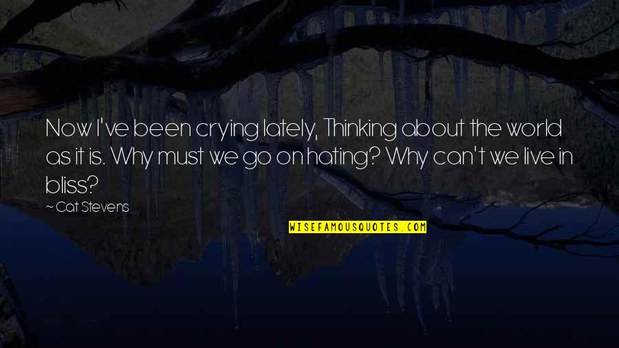 Live In Bliss Quotes By Cat Stevens: Now I've been crying lately, Thinking about the Live In Bliss Quotes By Cat Stevens: Now I've been crying lately, Thinking about the