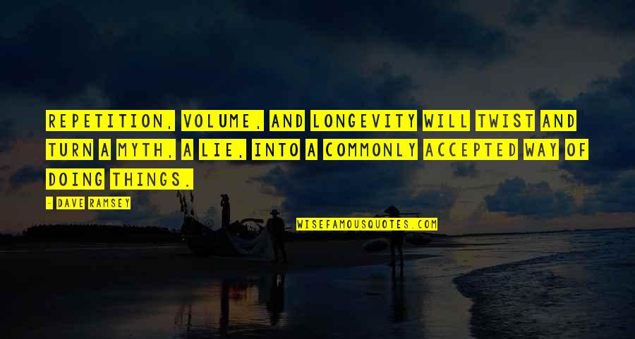 Live In Bliss Quotes By Dave Ramsey: Repetition, volume, and longevity will twist and turn Live In Bliss Quotes By Dave Ramsey: Repetition, volume, and longevity will twist and turn
