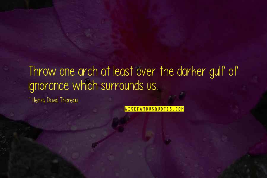 Live In Bliss Quotes By Henry David Thoreau: Throw one arch at least over the darker Live In Bliss Quotes By Henry David Thoreau: Throw one arch at least over the darker