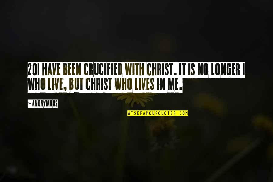 Live In Christ Quotes By Anonymous: 20I have been crucified with Christ. It is