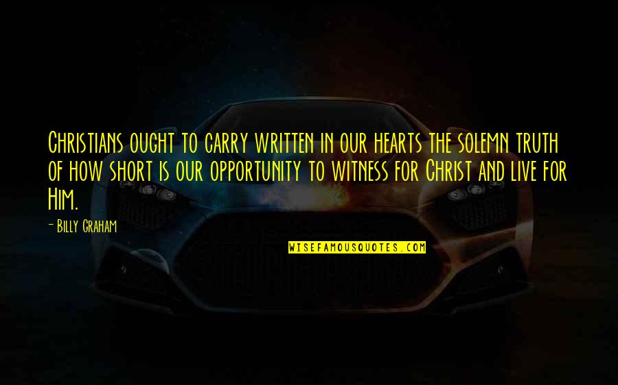 Live In Christ Quotes By Billy Graham: Christians ought to carry written in our hearts