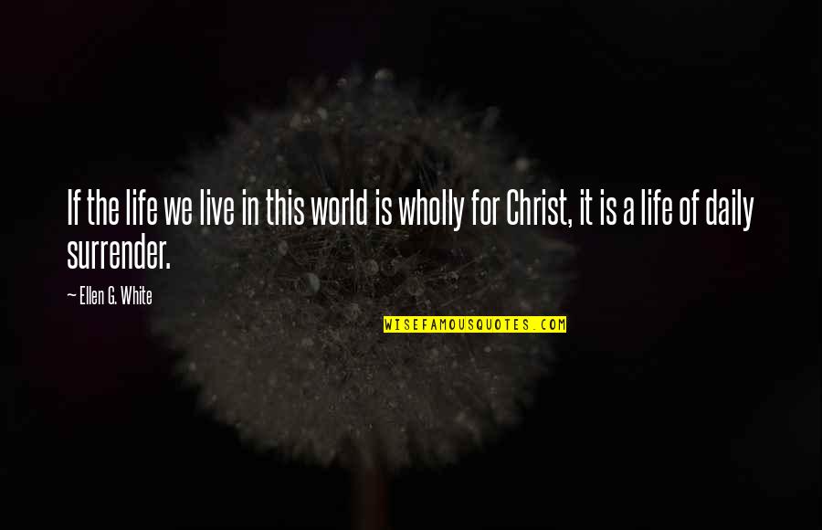 Live In Christ Quotes By Ellen G. White: If the life we live in this world