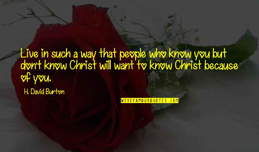 Live In Christ Quotes By H. David Burton: Live in such a way that people who