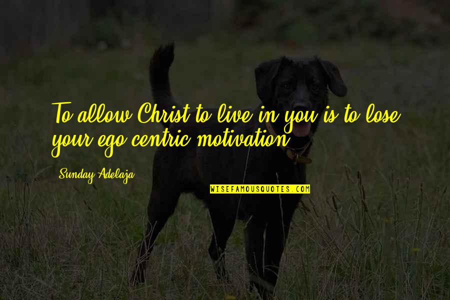 Live In Christ Quotes By Sunday Adelaja: To allow Christ to live in you is