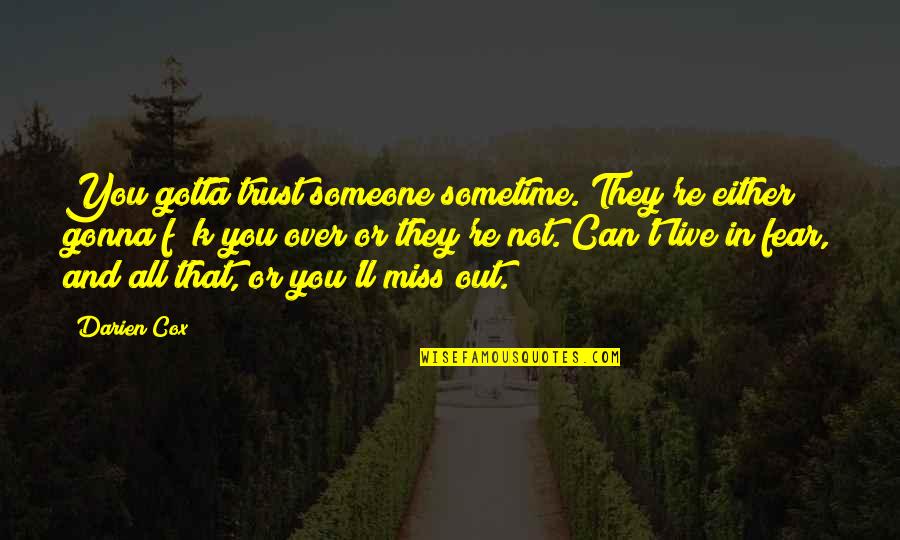 Live In Fear Quotes By Darien Cox: You gotta trust someone sometime. They're either gonna